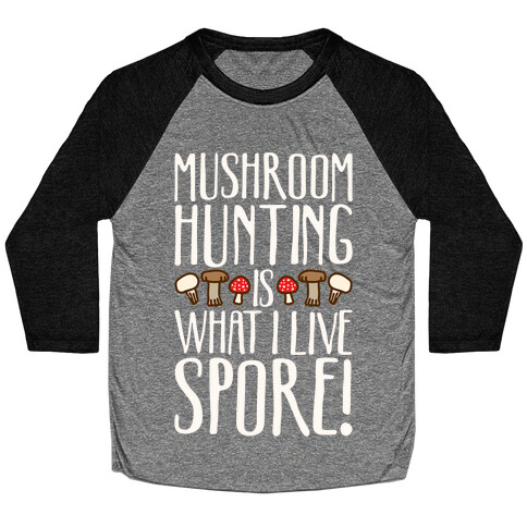 Mushroom Hunting Is What I Live Spore White Print Baseball Tee