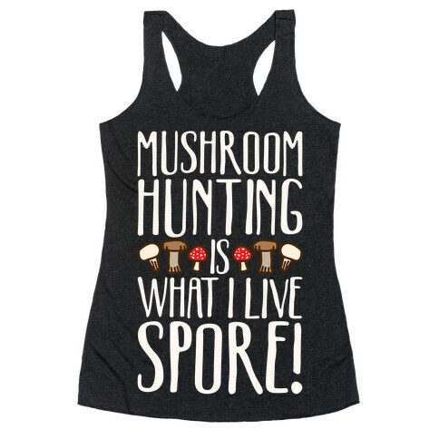 Mushroom Hunting Is What I Live Spore White Print Racerback Tank Top