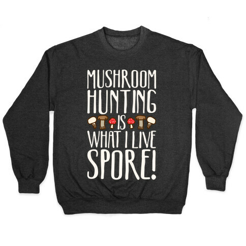 Mushroom Hunting Is What I Live Spore White Print Pullover