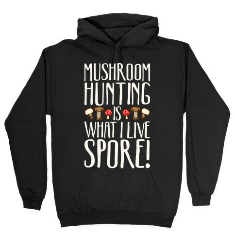 Mushroom Hunting Is What I Live Spore White Print Hooded Sweatshirt