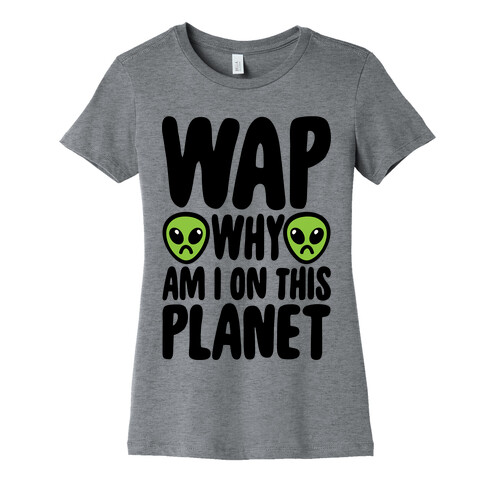 WAP Why Am I On This Planet Parody Womens T-Shirt