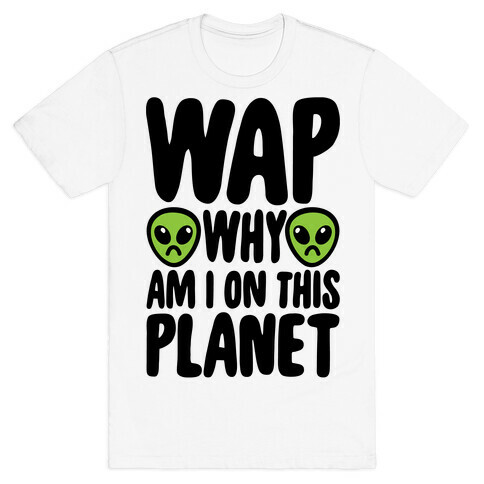 WAP Why Am I On This Planet Parody T-Shirt