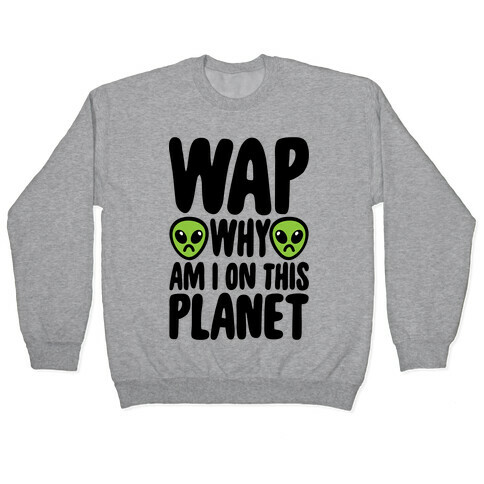 WAP Why Am I On This Planet Parody Pullover