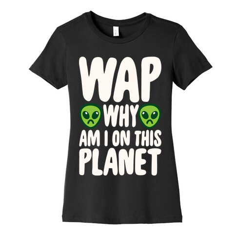 WAP Why Am I On This Planet Parody White Print Womens T-Shirt
