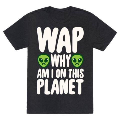 WAP Why Am I On This Planet Parody White Print T-Shirt