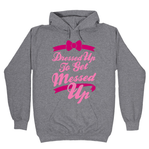 Dressed Up To Get Messed Up Hooded Sweatshirt