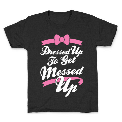 Dressed Up To Get Messed Up Kids T-Shirt