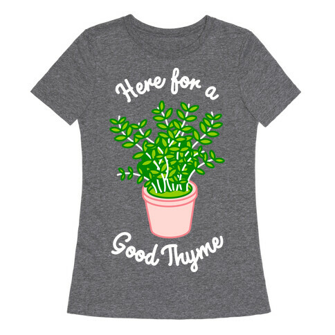 Here For a Good Thyme Womens T-Shirt