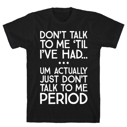 Don't Talk To Me Period T-Shirt