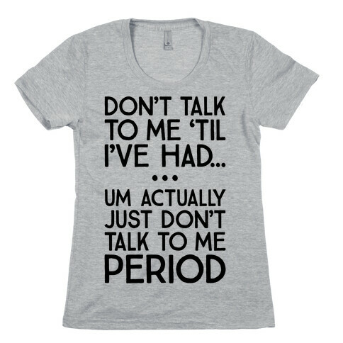 Don't Talk To Me Period Womens T-Shirt