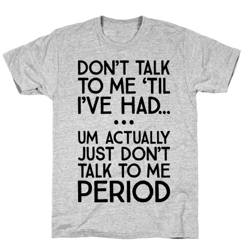 Don't Talk To Me Period T-Shirt