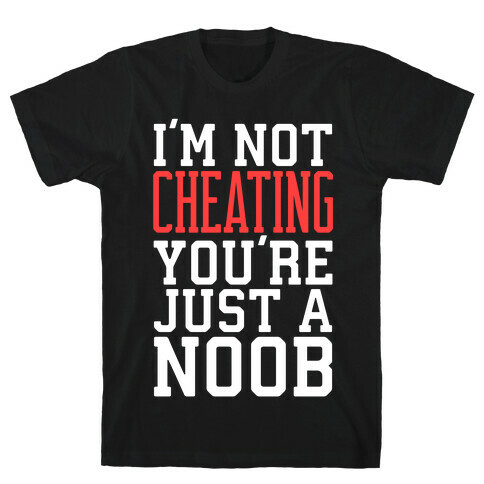 I'm Not Cheating You're Just A Noob T-Shirt
