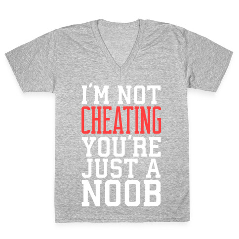 I'm Not Cheating You're Just A Noob V-Neck Tee Shirt