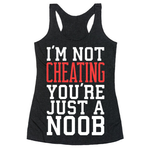 I'm Not Cheating You're Just A Noob Racerback Tank Top