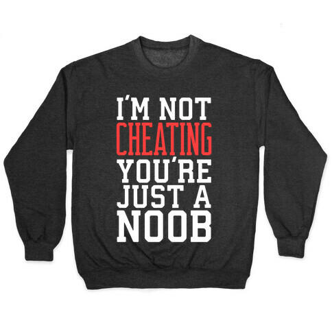 I'm Not Cheating You're Just A Noob Pullover