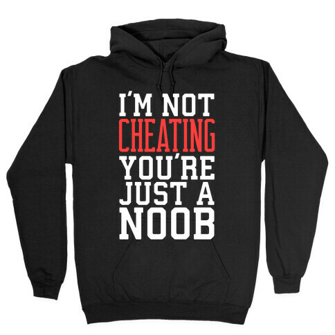 I'm Not Cheating You're Just A Noob Hooded Sweatshirt