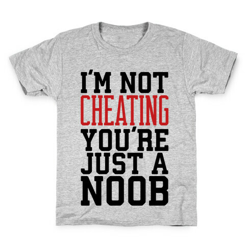I'm Not Cheating You're Just A Noob Kids T-Shirt