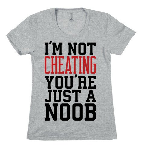 I'm Not Cheating You're Just A Noob Womens T-Shirt