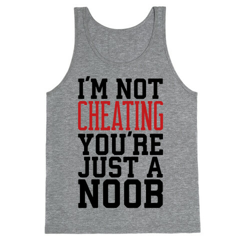 I'm Not Cheating You're Just A Noob Tank Top