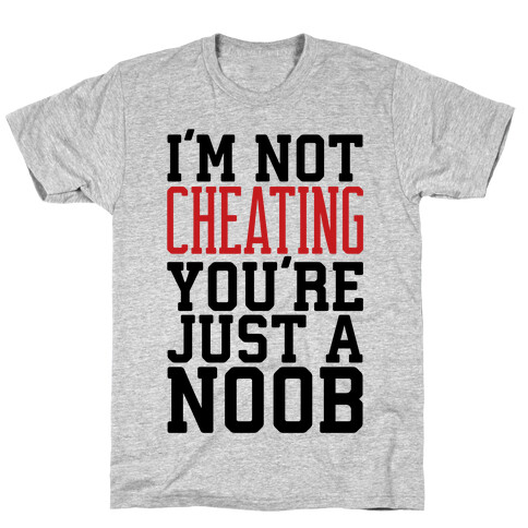 I'm Not Cheating You're Just A Noob T-Shirt