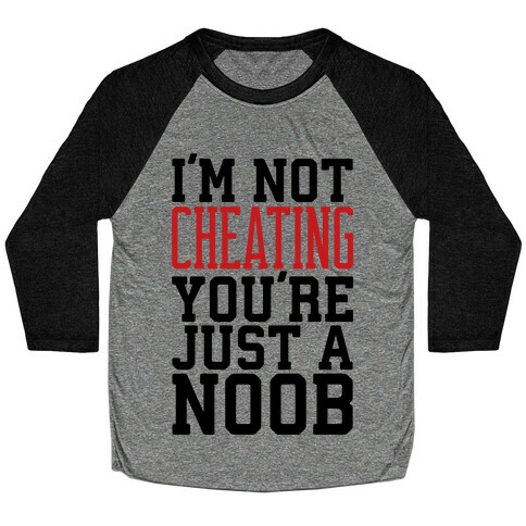 I'm Not Cheating You're Just A Noob Baseball Tee