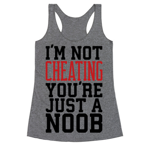 I'm Not Cheating You're Just A Noob Racerback Tank Top