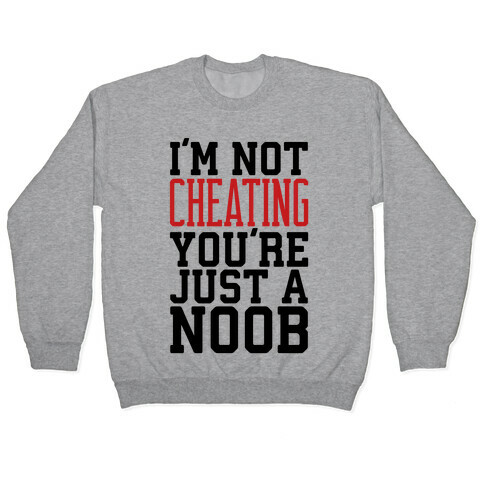 I'm Not Cheating You're Just A Noob Pullover