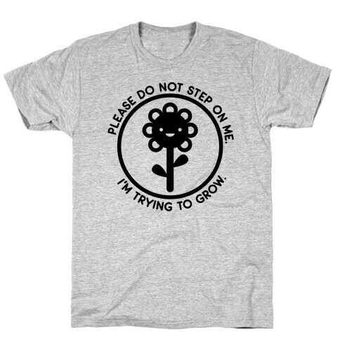 Please Do Not Step On Me I'm Trying To Grow Flower T-Shirt