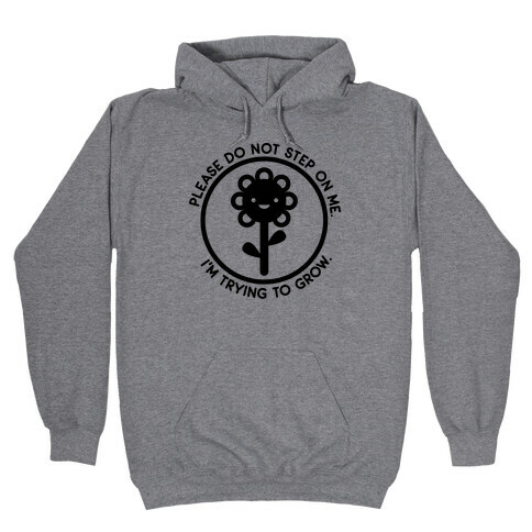 Please Do Not Step On Me I'm Trying To Grow Flower Hooded Sweatshirt