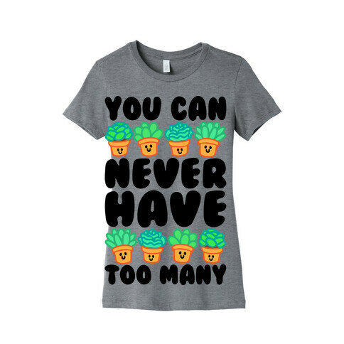 You Can Never Have Too Many  Womens T-Shirt