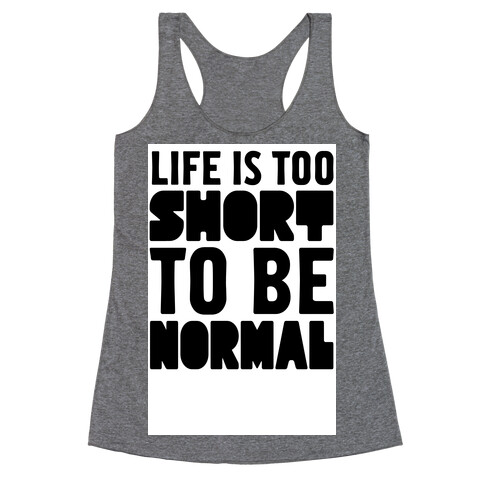 Life is Too Short to be Normal! Racerback Tank Top