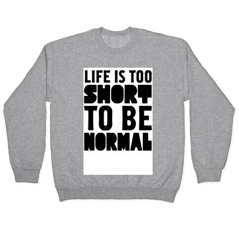 Life is Too Short to be Normal! Pullover