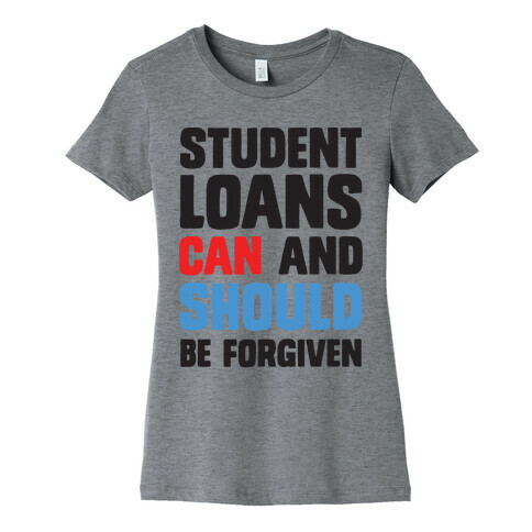 Student Loans CAN And SHOULD Be Forgiven Womens T-Shirt