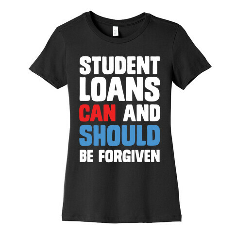 Student Loans CAN And SHOULD Be Forgiven Womens T-Shirt