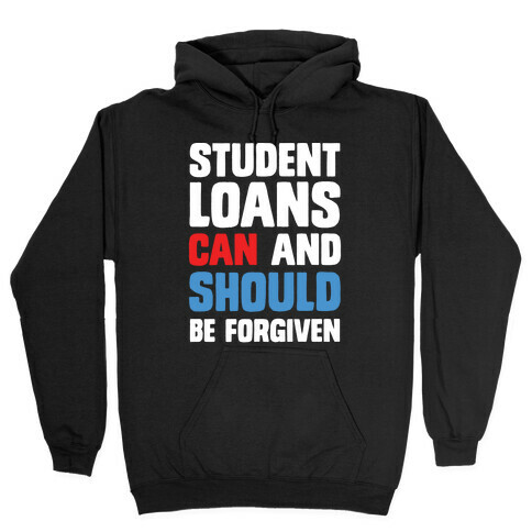 Student Loans CAN And SHOULD Be Forgiven Hooded Sweatshirt