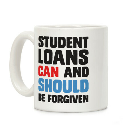 Student Loans CAN And SHOULD Be Forgiven Coffee Mug