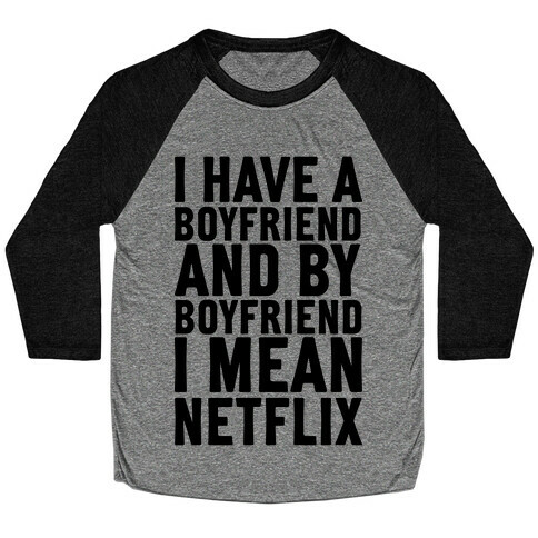 I Have A Boyfriend And By Boyfriend I Mean Netflix Baseball Tee
