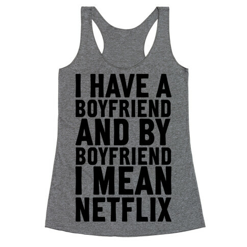 I Have A Boyfriend And By Boyfriend I Mean Netflix Racerback Tank Top