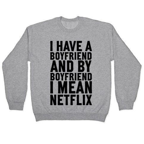 I Have A Boyfriend And By Boyfriend I Mean Netflix Pullover