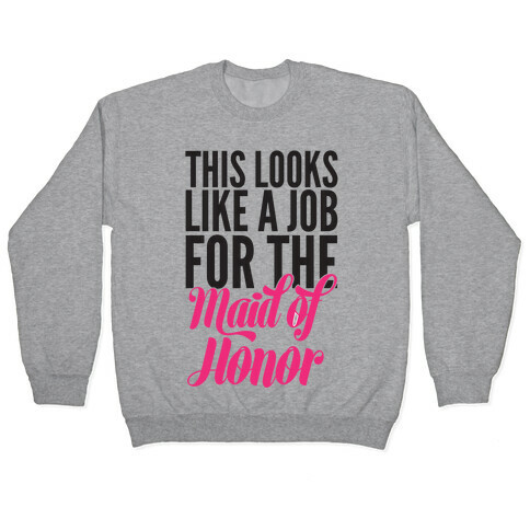 This Looks Like A Job For The Maid Of Honor Pullover