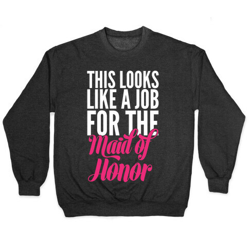 This Looks Like A Job For The Maid Of Honor Pullover