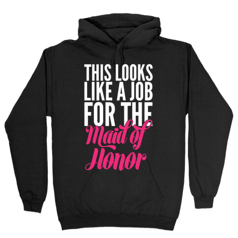 This Looks Like A Job For The Maid Of Honor Hooded Sweatshirt