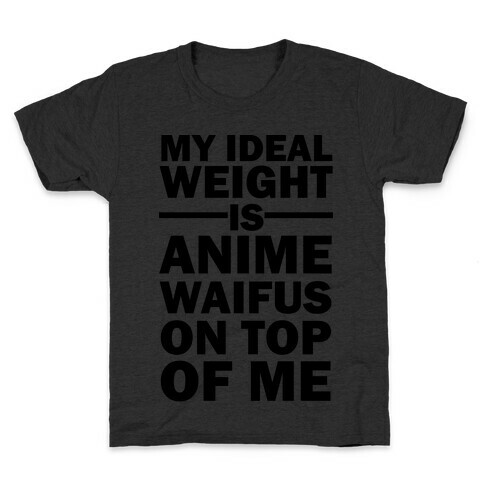 My Ideal Weight Is Anime Waifus On Top Of Me Kids T-Shirt