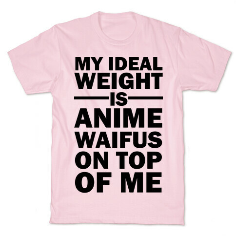 My Ideal Weight Is Anime Waifus On Top Of Me T-Shirt