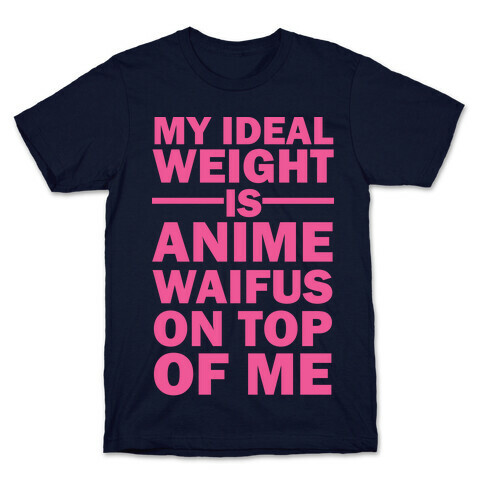 My Ideal Weight Is Anime Waifus On Top Of Me T-Shirt