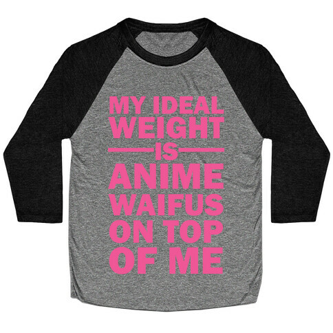 My Ideal Weight Is Anime Waifus On Top Of Me Baseball Tee