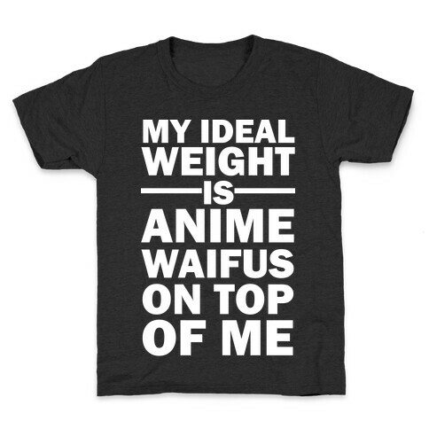 My Ideal Weight Is Anime Waifus On Top Of Me Kids T-Shirt