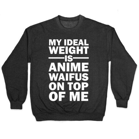 My Ideal Weight Is Anime Waifus On Top Of Me Pullover