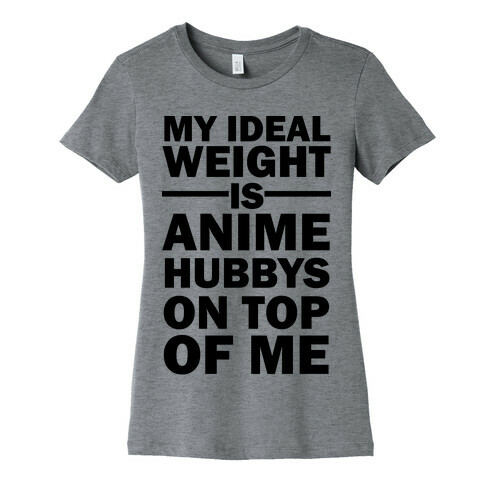 My Ideal Weight Is Anime Hubbys On Top Of Me Womens T-Shirt