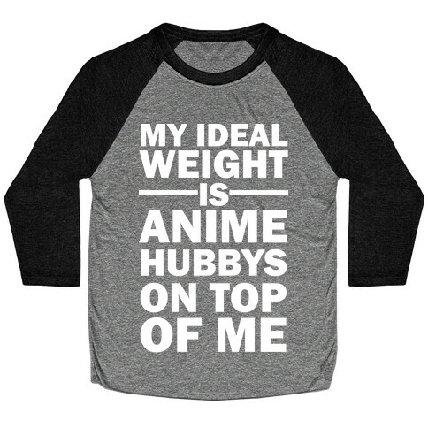 My Ideal Weight Is Anime Hubbys On Top Of Me Baseball Tee